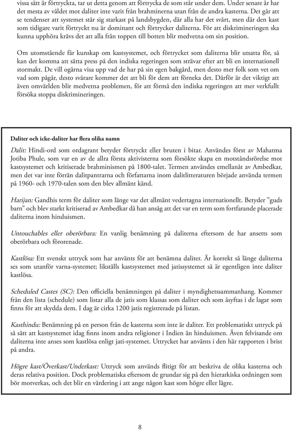 För att diskrimineringen ska kunna upphöra krävs det att alla från toppen till botten blir medvetna om sin position.