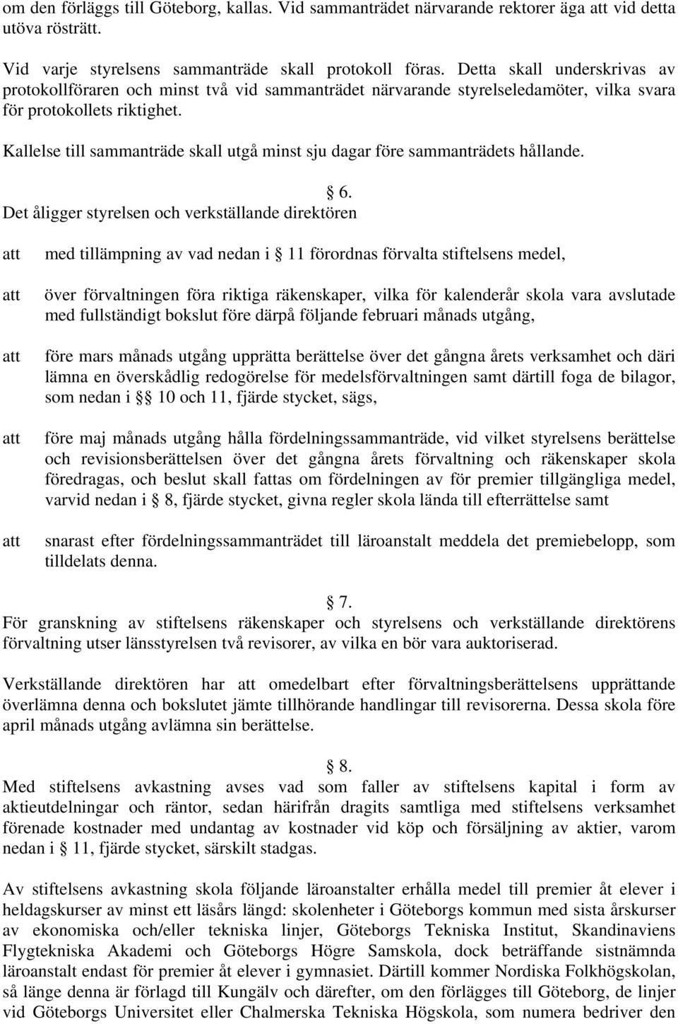 Kallelse till sammanträde skall utgå minst sju dagar före sammanträdets hållande. 6.