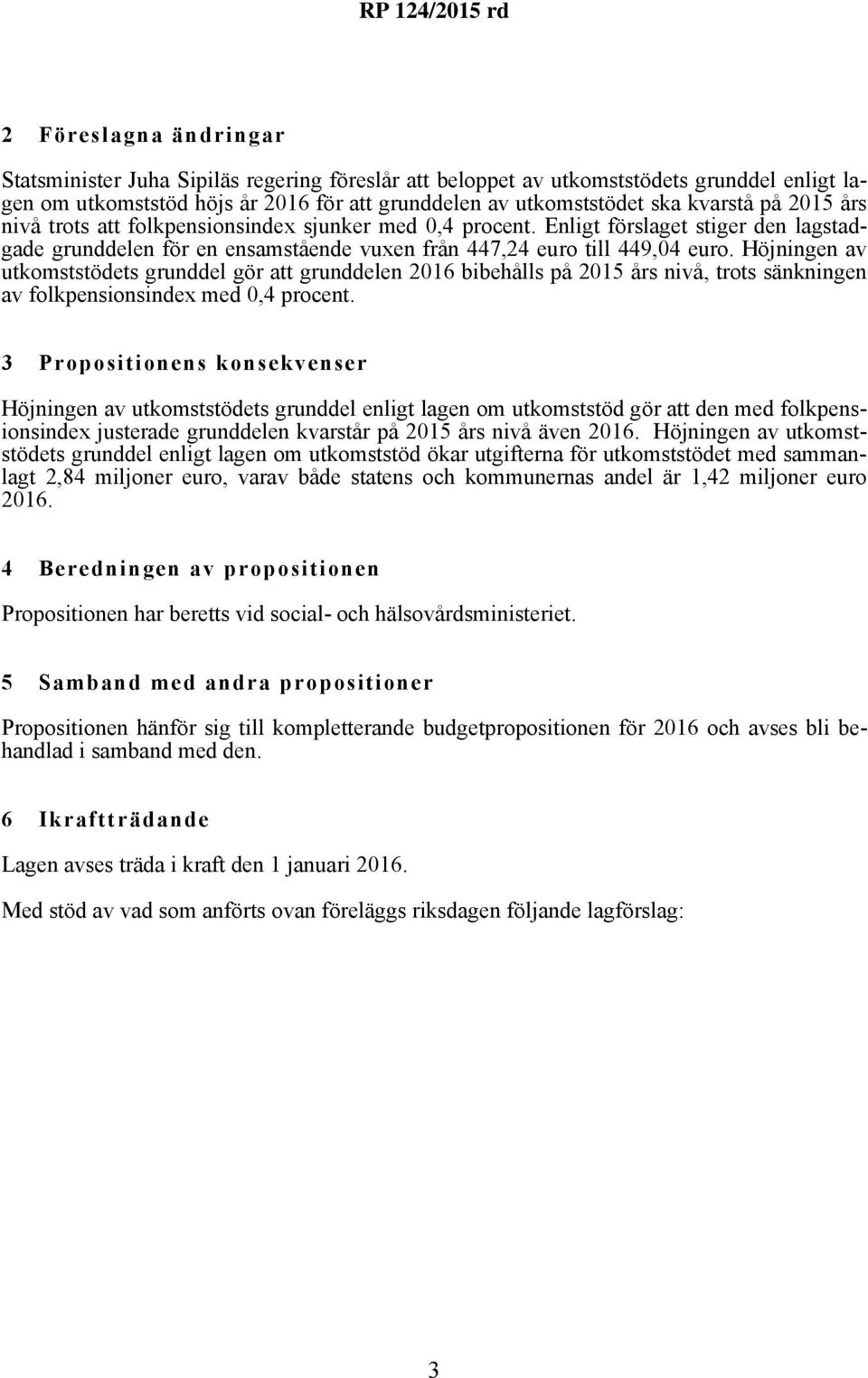 Höjningen av utkomststödets grunddel gör att grunddelen 2016 bibehålls på 2015 års nivå, trots sänkningen av folkpensionsindex med 0,4 procent.