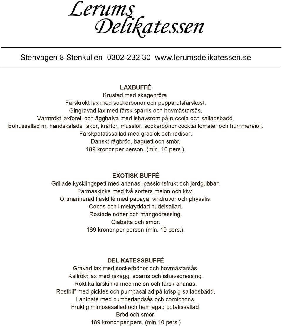 Färskpotatissallad med gräslök och rädisor. Danskt rågbröd, baguett och smör. 189 kronor per person. (min. 10 pers.). EXOTISK BUFFÉ Grillade kycklingspett med ananas, passionsfrukt och jordgubbar.