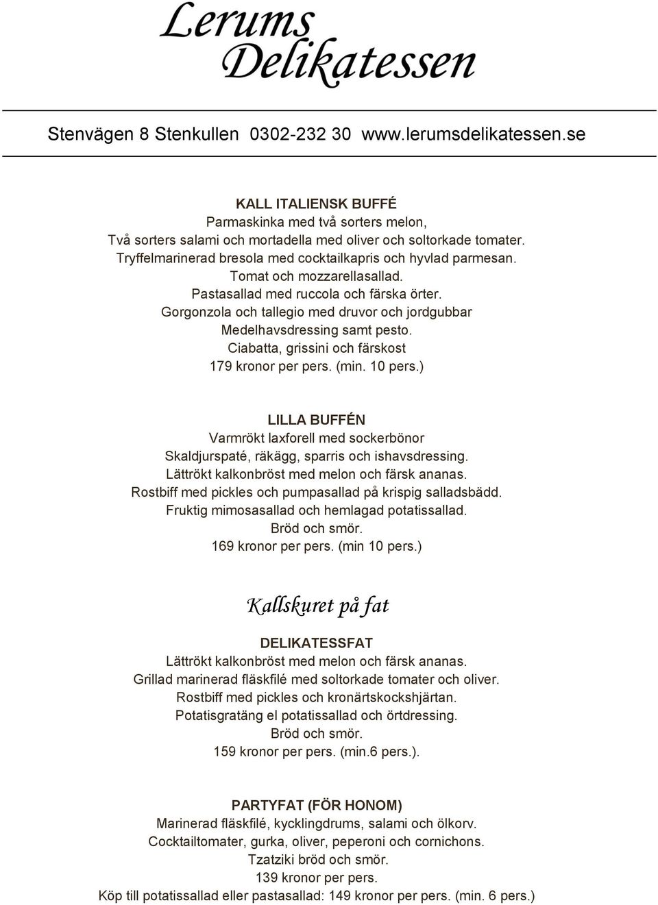 Ciabatta, grissini och färskost 179 kronor per pers. (min. 10 pers.) LILLA BUFFÉN Varmrökt laxforell med sockerbönor Skaldjurspaté, räkägg, sparris och ishavsdressing.
