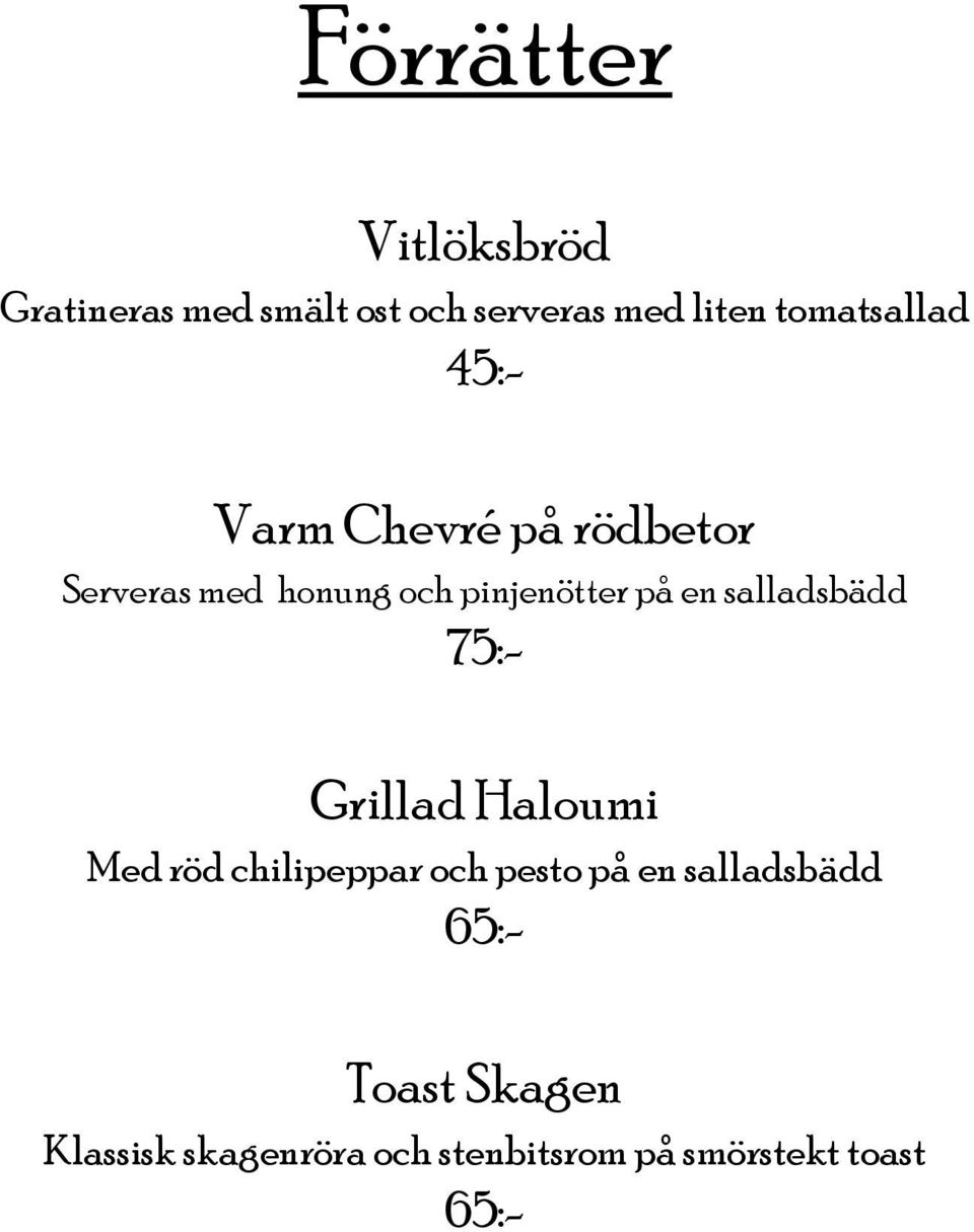 på en salladsbädd 75:- Grillad Haloumi Med röd chilipeppar och pesto på en