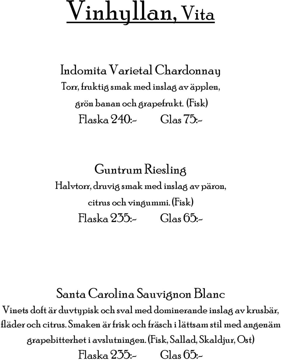 (Fisk) Flaska 235:- Glas 65:- Santa Carolina Sauvignon Blanc Vinets doft är duvtypisk och sval med dominerande inslag av