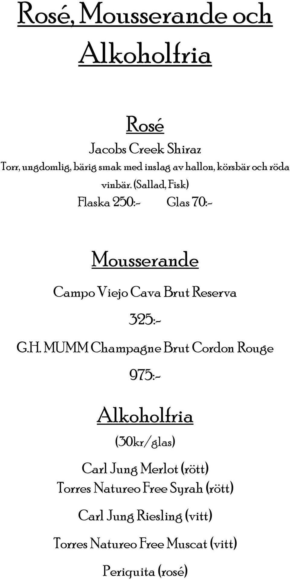 (Sallad, Fisk) Flaska 250:- Glas 70:- Mousserande Campo Viejo Cava Brut Reserva 325:- G.H.