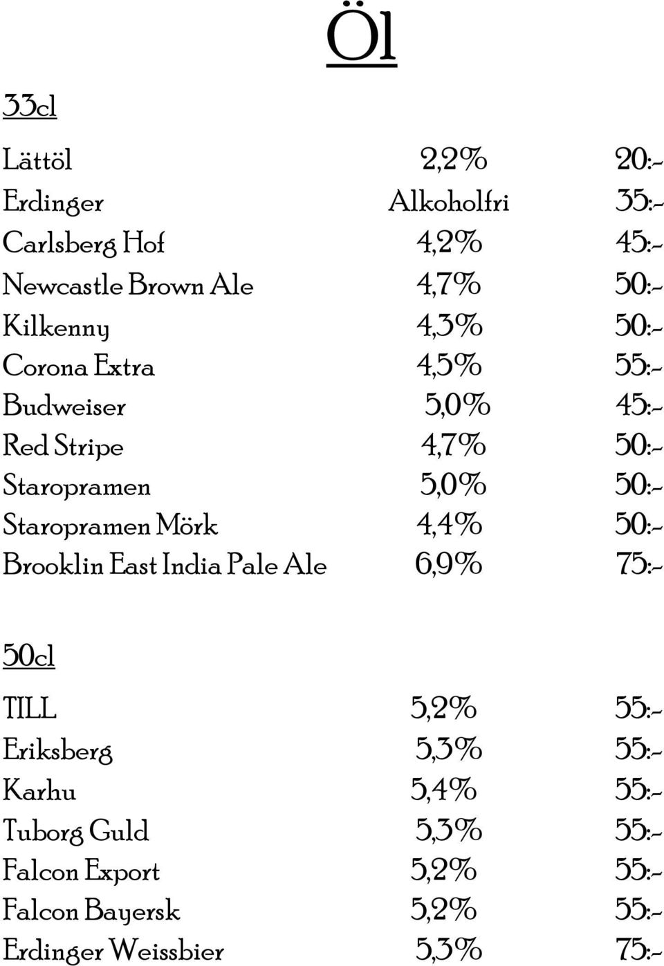 Staropramen Mörk 4,4% 50:- Brooklin East India Pale Ale 6,9% 75:- 50cl TILL 5,2% 55:- Eriksberg 5,3% 55:-