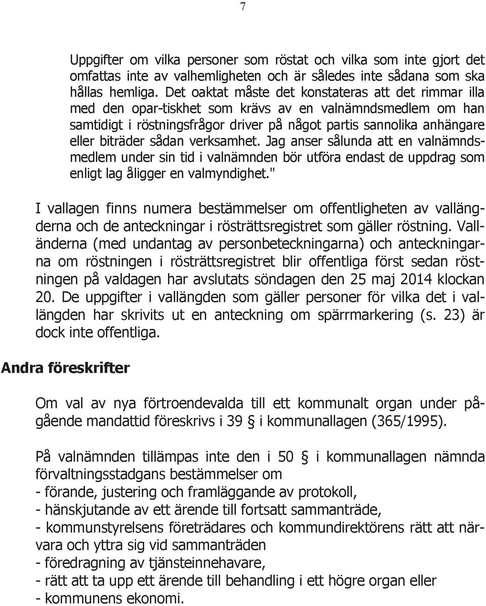 sådan verksamhet. Jag anser sålunda att en valnämndsmedlem under sin tid i valnämnden bör utföra endast de uppdrag som enligt lag åligger en valmyndighet.