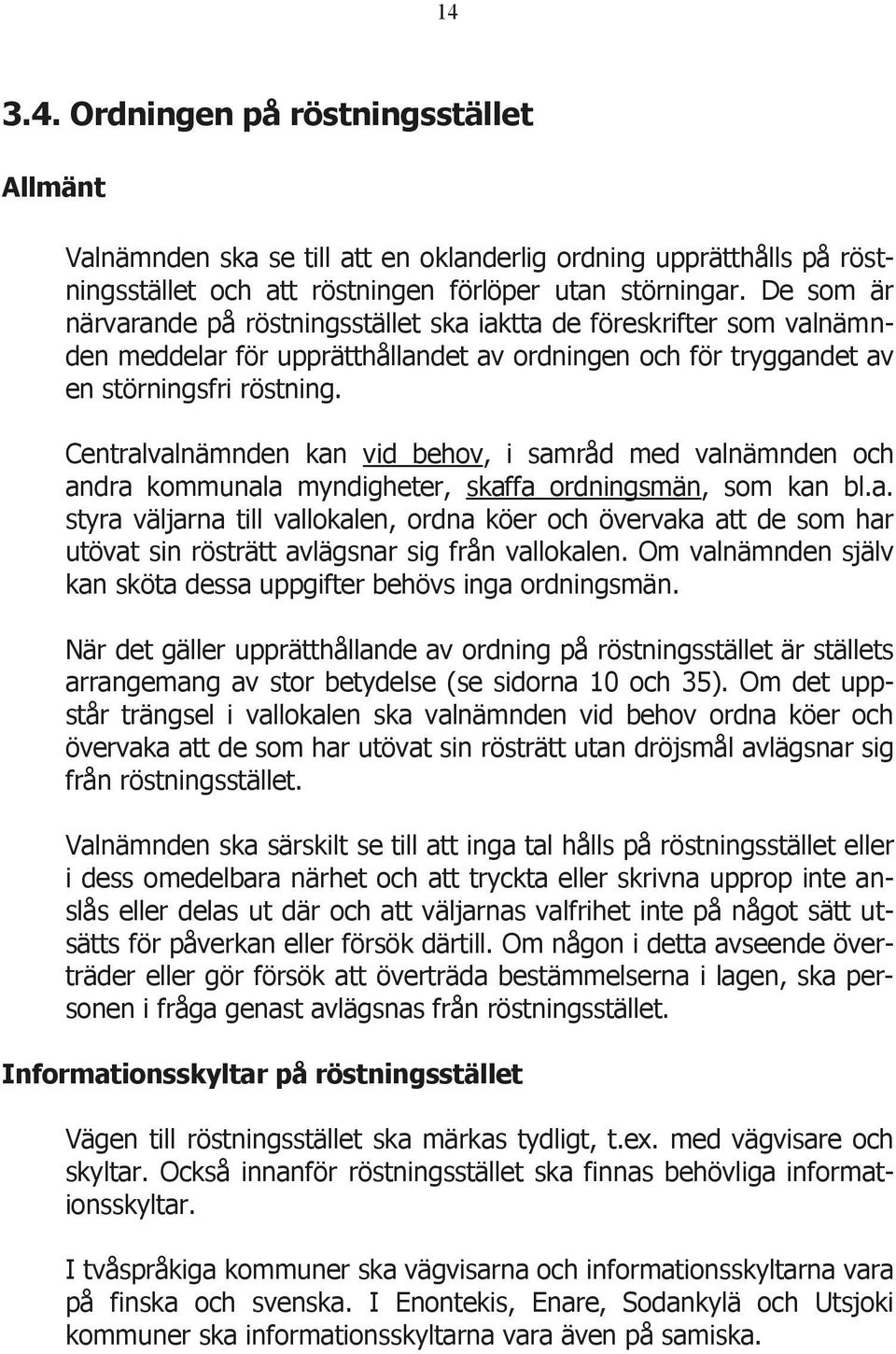 Centralvalnämnden kan vid behov, i samråd med valnämnden och andra kommunala myndigheter, skaffa ordningsmän, som kan bl.a. styra väljarna till vallokalen, ordna köer och övervaka att de som har utövat sin rösträtt avlägsnar sig från vallokalen.