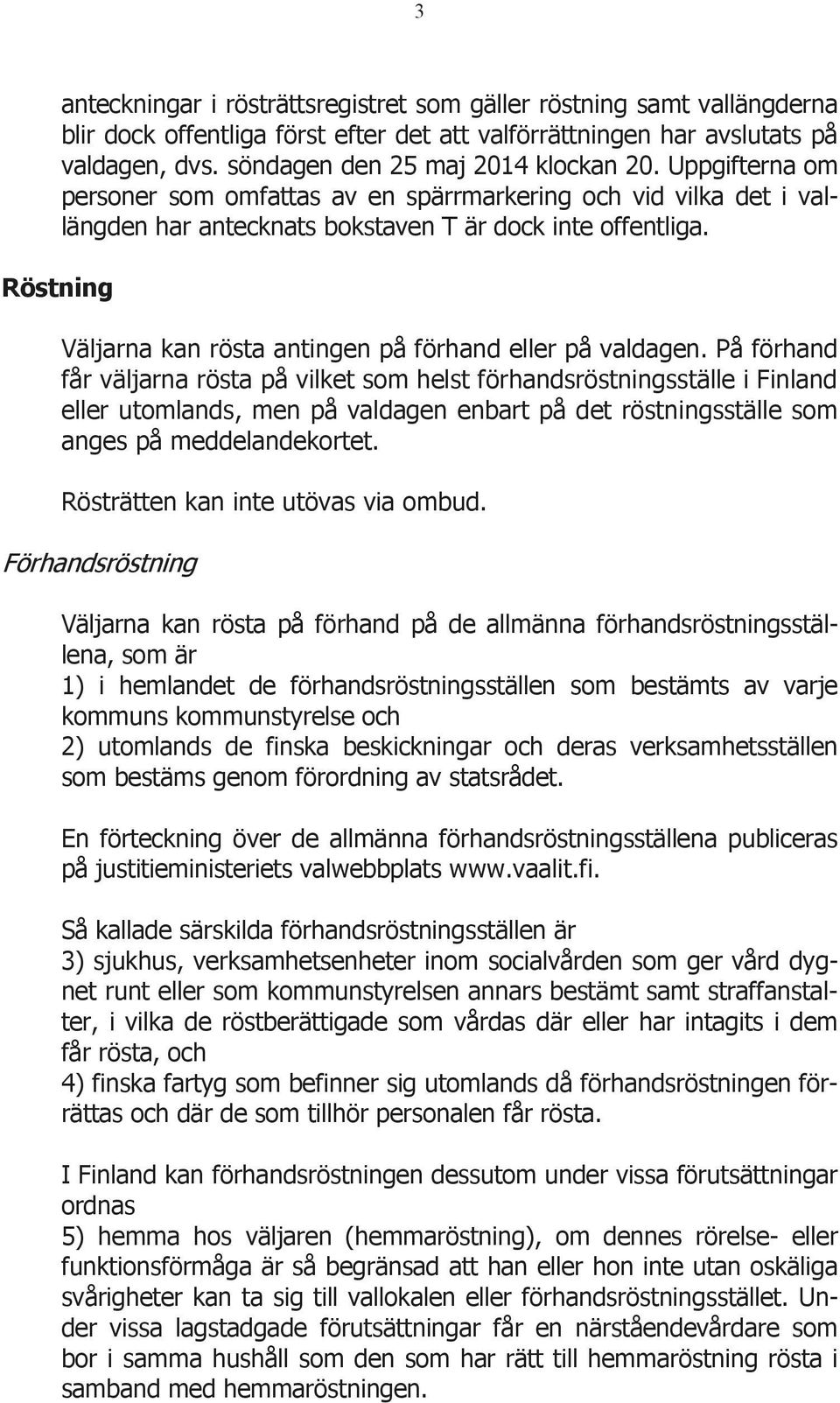 Röstning Väljarna kan rösta antingen på förhand eller på valdagen.