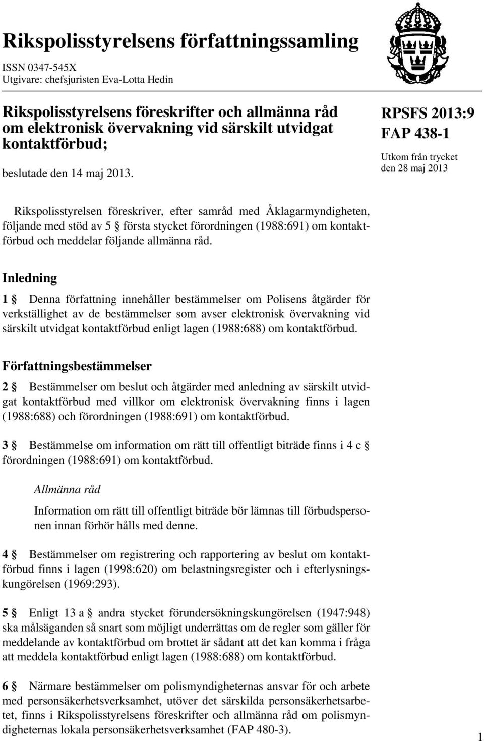 RPSFS 2013:9 FAP 438-1 Utkom från trycket den 28 maj 2013 Rikspolisstyrelsen föreskriver, efter samråd med Åklagarmyndigheten, följande med stöd av 5 första stycket förordningen (1988:691) om