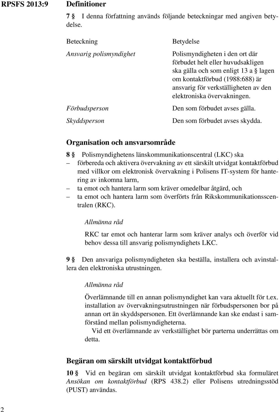 (1988:688) är ansvarig för verkställigheten av den elektroniska övervakningen. Den som förbudet avses gälla. Den som förbudet avses skydda.