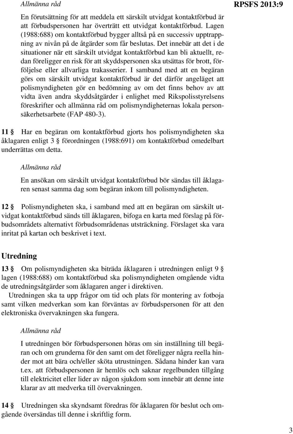 Det innebär att det i de situationer när ett särskilt utvidgat kontaktförbud kan bli aktuellt, redan föreligger en risk för att skyddspersonen ska utsättas för brott, förföljelse eller allvarliga