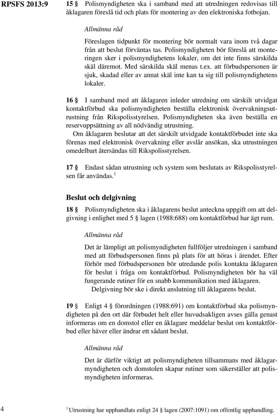 Polismyndigheten bör föreslå att monteringen sker i polismyndighetens lokaler, om det inte finns särskilda skäl däremot. Med särskilda skäl menas t.ex.