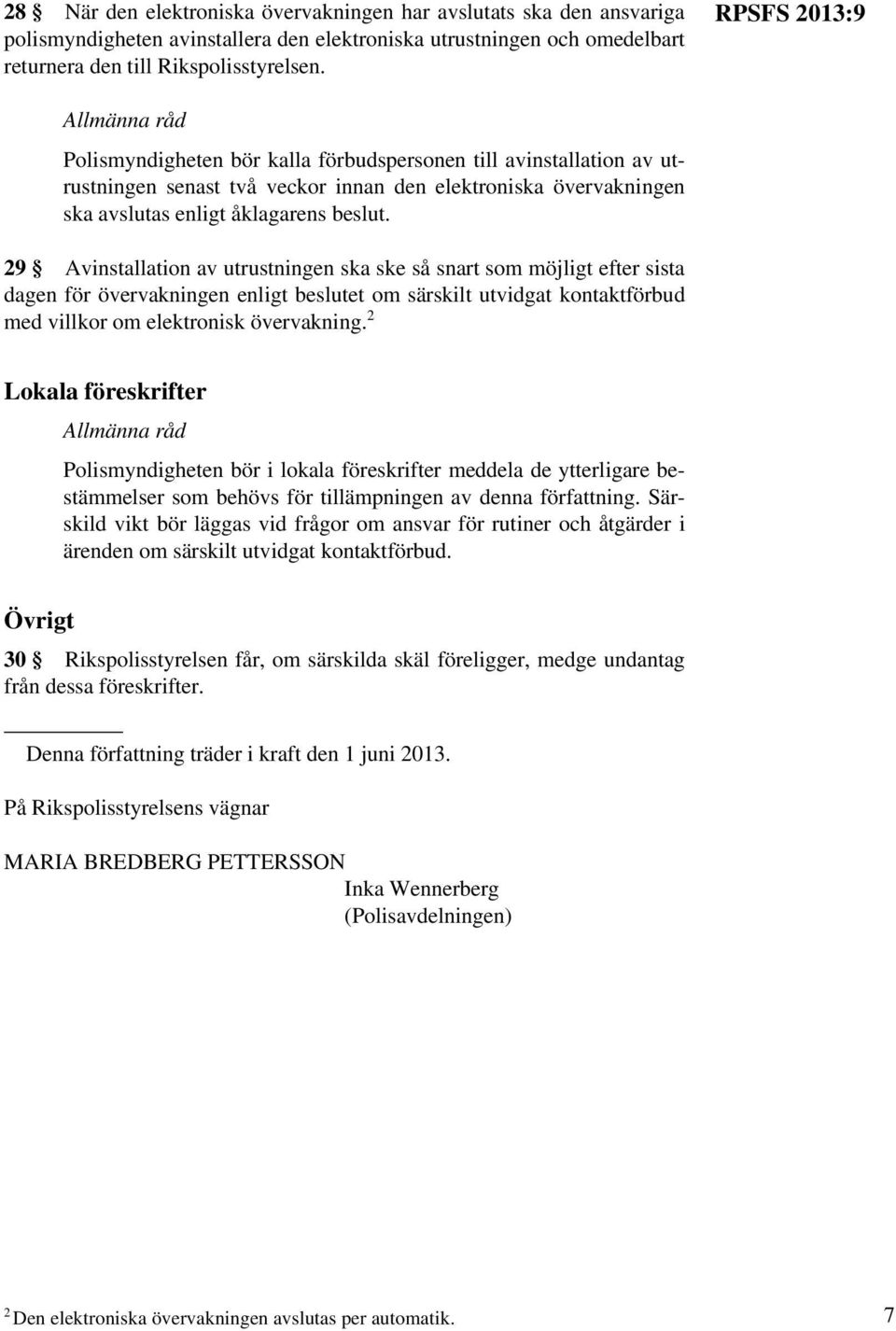 29 Avinstallation av utrustningen ska ske så snart som möjligt efter sista dagen för övervakningen enligt beslutet om särskilt utvidgat kontaktförbud med villkor om elektronisk övervakning.