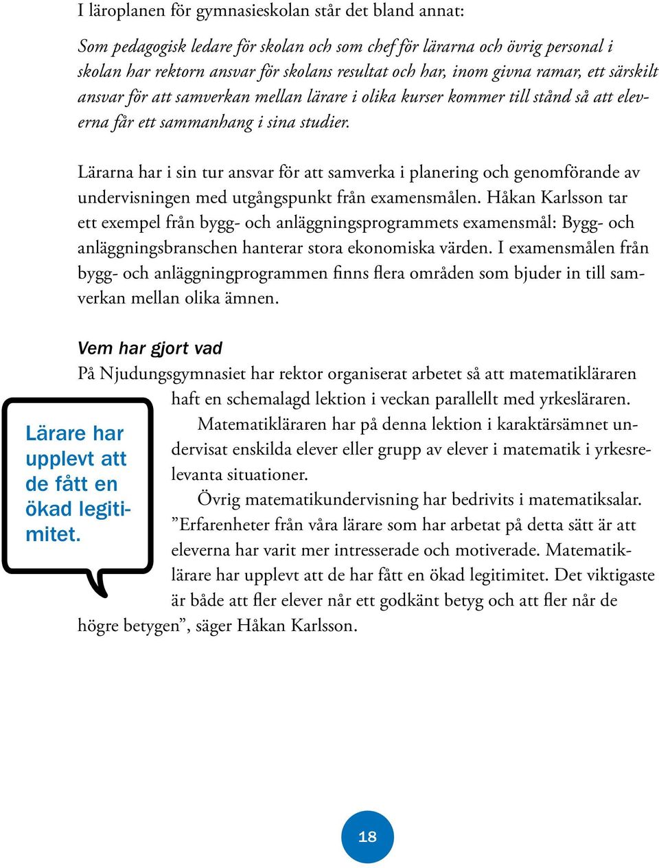 Lärarna har i sin tur ansvar för att samverka i planering och genomförande av undervisningen med utgångspunkt från examensmålen.