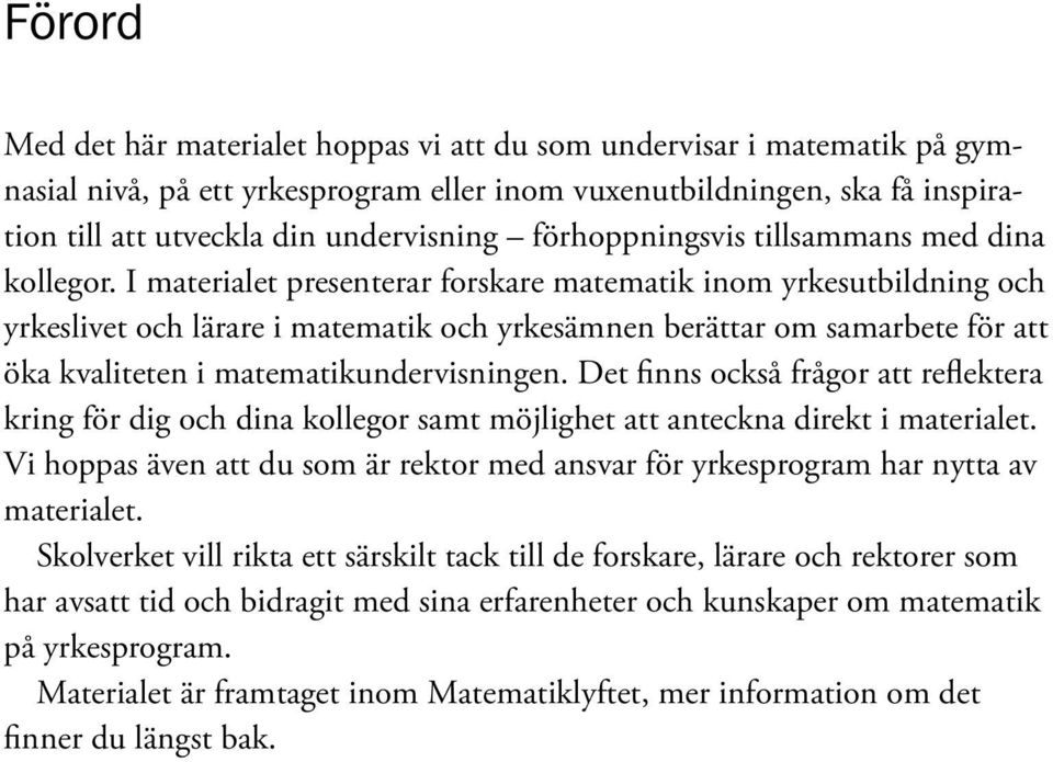 I materialet presenterar forskare matematik inom yrkesutbildning och yrkeslivet och lärare i matematik och yrkesämnen berättar om samarbete för att öka kvaliteten i matematikundervisningen.
