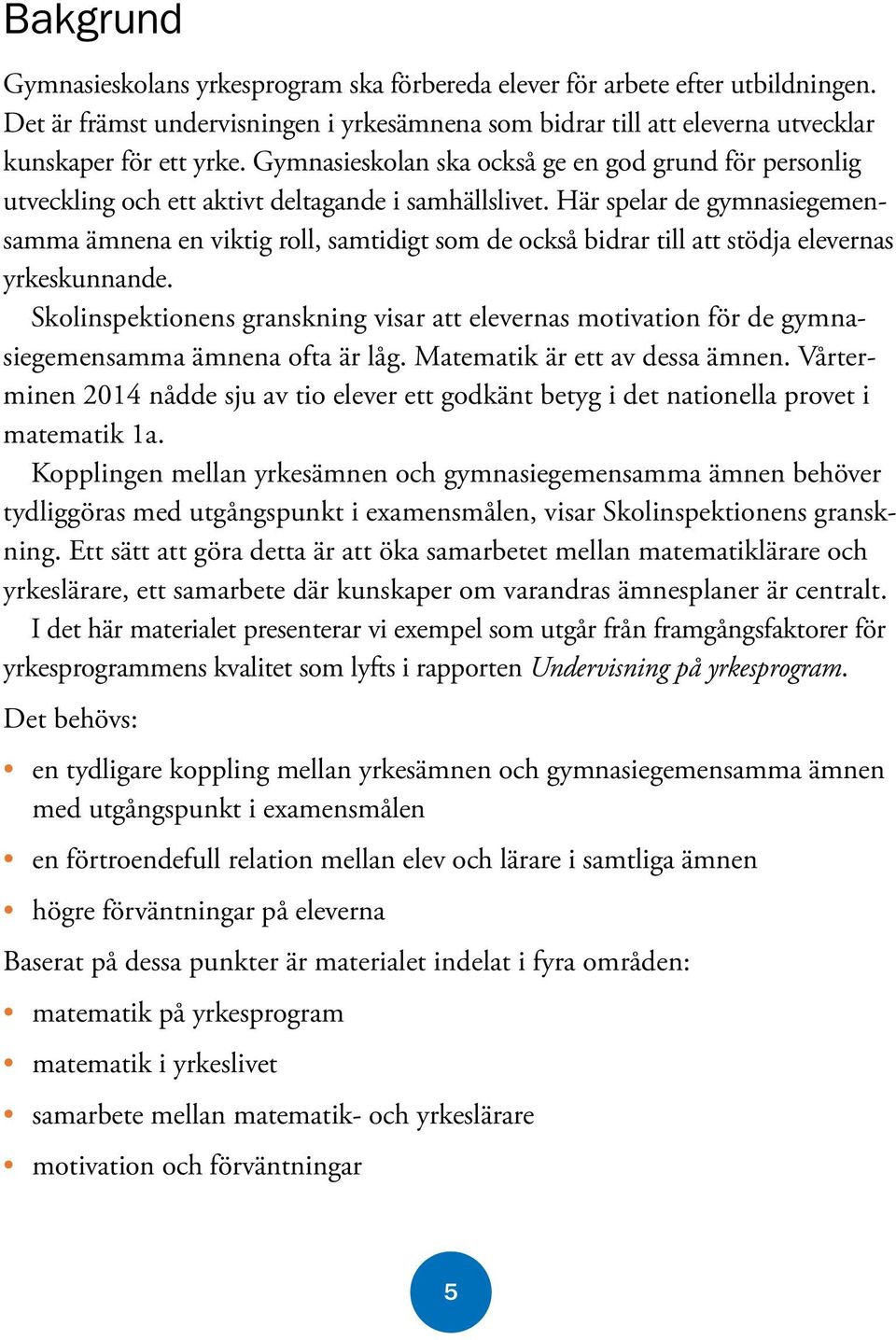 Här spelar de gymnasiegemensamma ämnena en viktig roll, samtidigt som de också bidrar till att stödja elevernas yrkeskunnande.