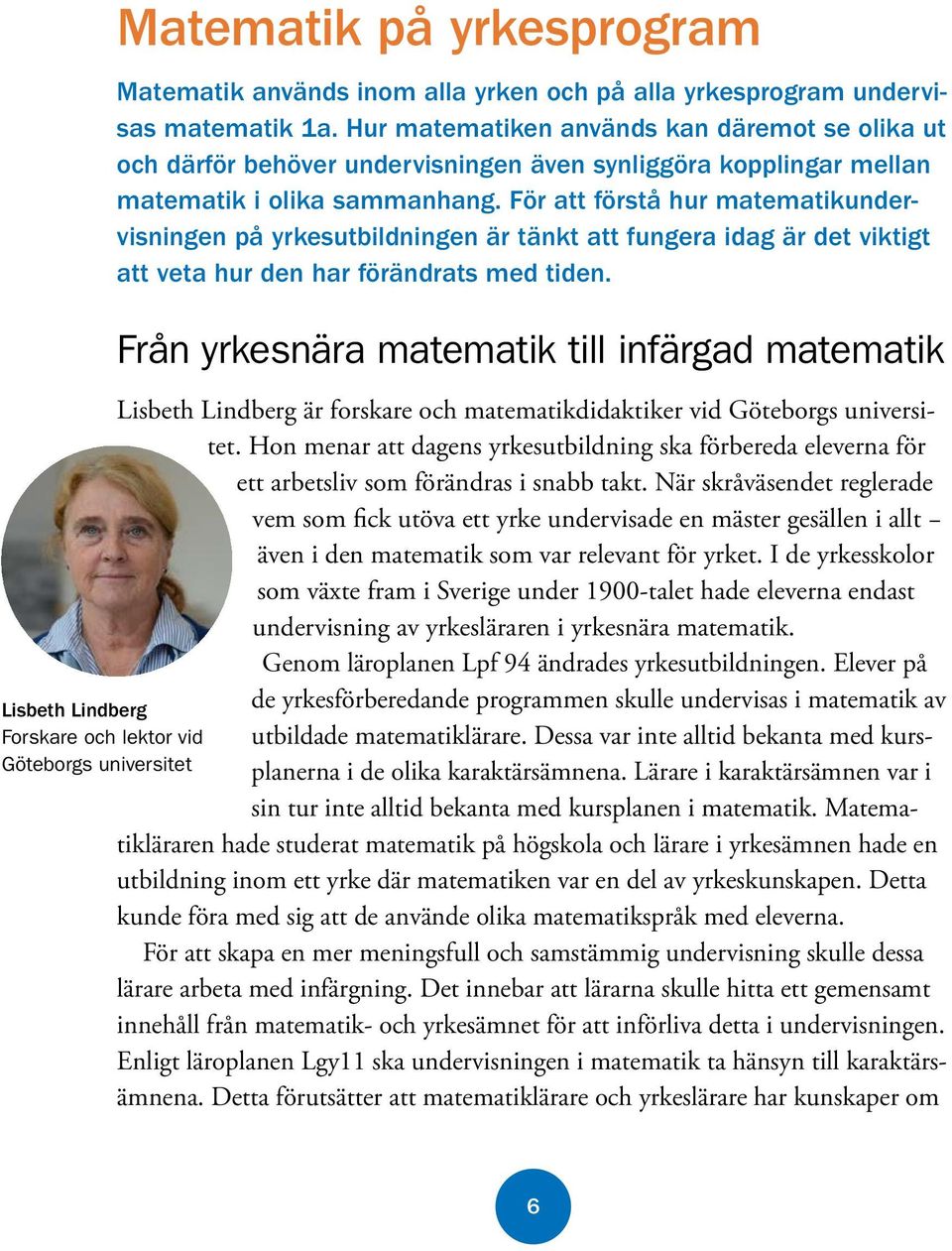 För att förstå hur matematikundervisningen på yrkesutbildningen är tänkt att fungera idag är det viktigt att veta hur den har förändrats med tiden.