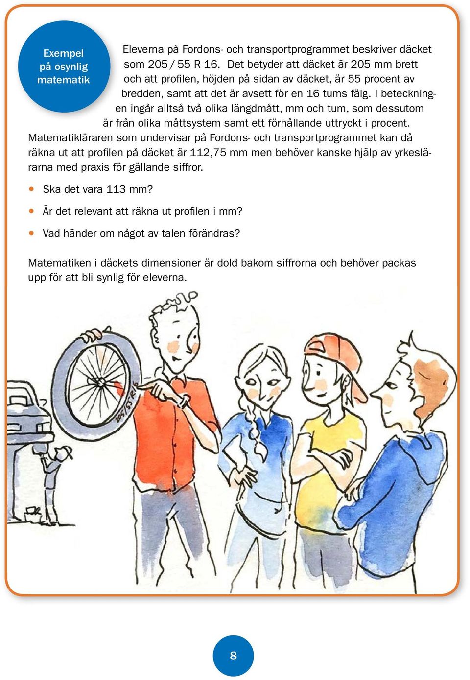 I beteckning ingår alltså två olika längdmått, mm och tum, som dessutom en är från olika måttsystem samt ett förhållande uttryckt i procent.