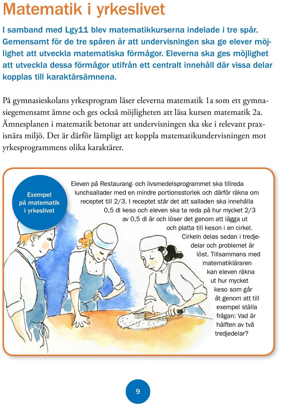 På gymnasieskolans yrkesprogram läser eleverna matematik 1a som ett gymnasiegemensamt ämne och ges också möjligheten att läsa kursen matematik 2a.
