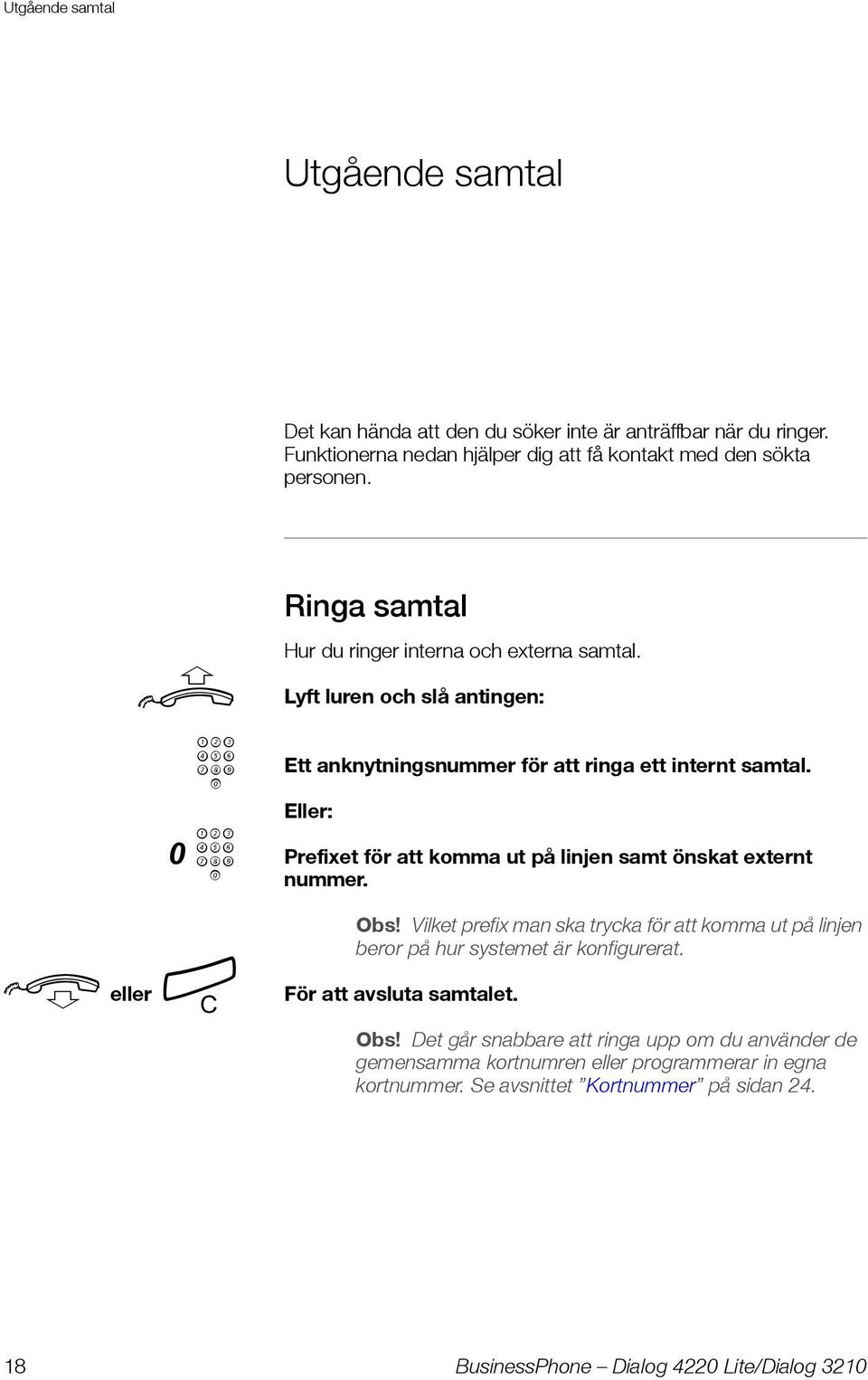 Eller: Prefixet för att komma ut på linjen samt önskat externt nummer. Obs!