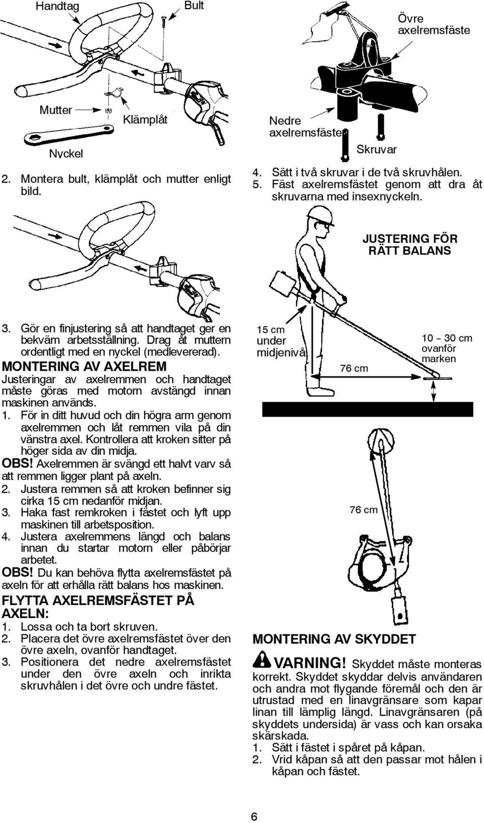Drag åt muttern ordentligt med en nyckel (medlevererad). MONTERING AV AXELREM Justeringar av axelremmen och handtaget måste göras med motorn avstängd innan maskinen används. 1.