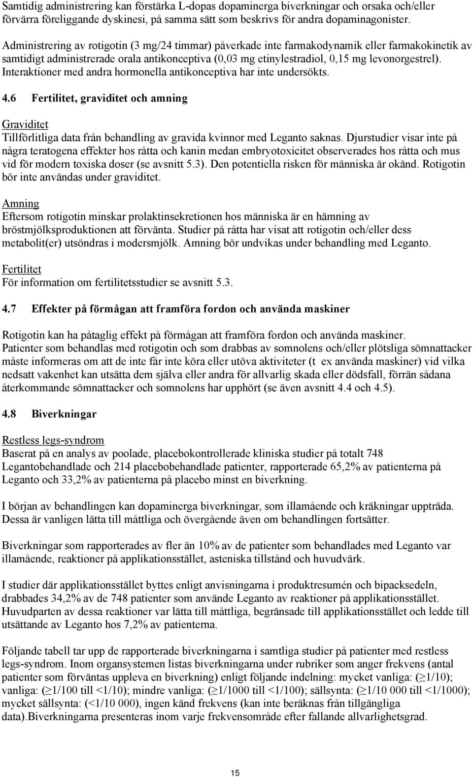 Interaktioner med andra hormonella antikonceptiva har inte undersökts. 4.6 Fertilitet, graviditet och amning Graviditet Tillförlitliga data från behandling av gravida kvinnor med Leganto saknas.