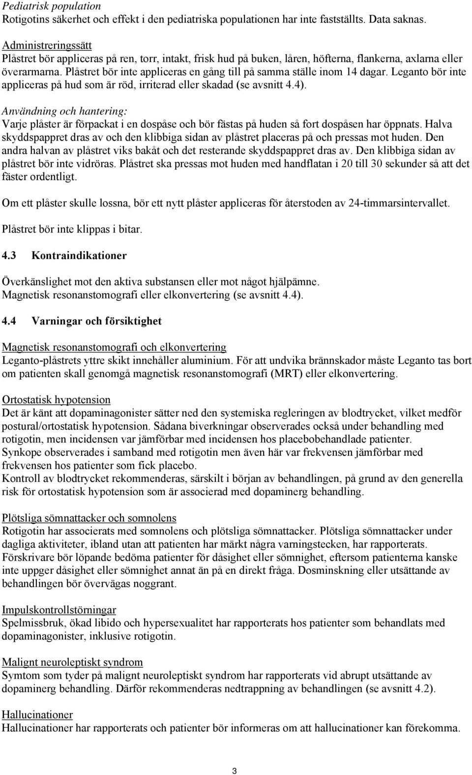 Plåstret bör inte appliceras en gång till på samma ställe inom 14 dagar. Leganto bör inte appliceras på hud som är röd, irriterad eller skadad (se avsnitt 4.4).