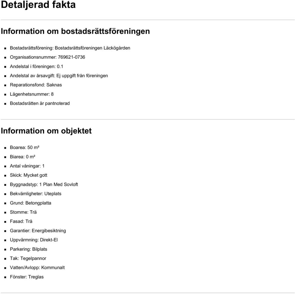 1 Andelstal av årsavgift: Ej uppgift från föreningen Reparationsfond: Saknas Lägenhetsnummer: 8 Bostadsrätten är pantnoterad Information om objektet