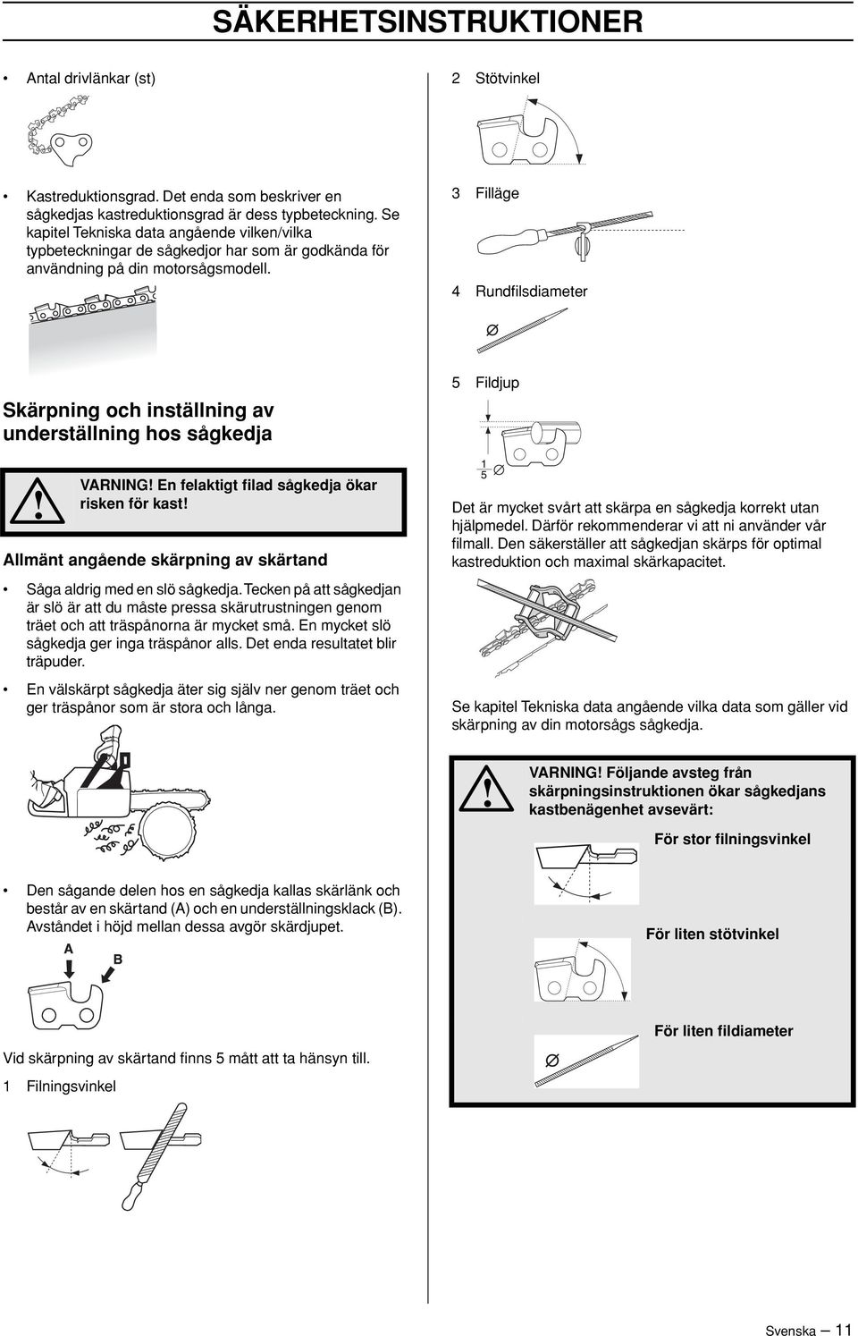 3 Filläge 4 Rundfilsdiameter Skärpning och inställning av underställning hos sågkedja VARNING En felaktigt filad sågkedja ökar risken för kast Allmänt angående skärpning av skärtand Såga aldrig med