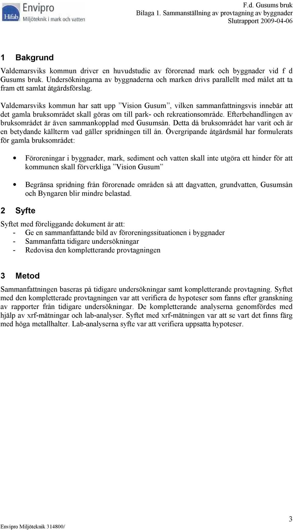 Valdemarsviks kommun har satt upp Vision Gusum, vilken sammanfattningsvis innebär att det gamla bruksområdet skall göras om till park- och rekreationsområde.