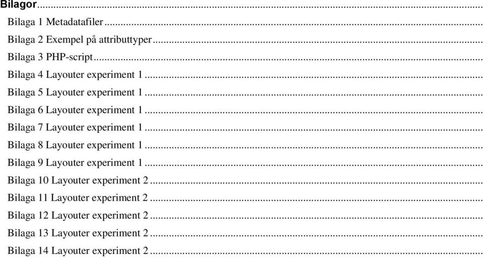 .. Bilaga 7 Layouter experiment 1... Bilaga 8 Layouter experiment 1... Bilaga 9 Layouter experiment 1.