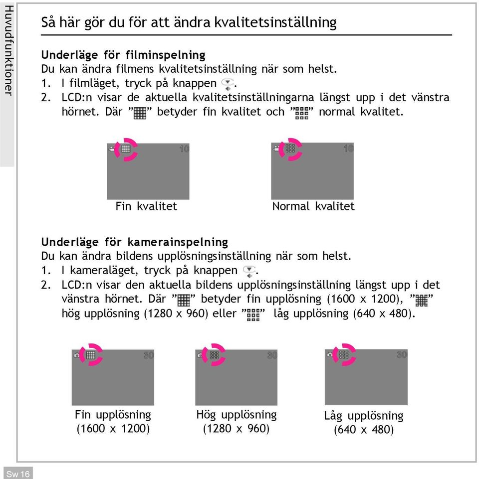 Fin kvalitet Normal kvalitet Underläge för kamerainspelning Du kan ändra bildens upplösningsinställning när som helst. 1. I kameraläget, tryck på knappen. 2.