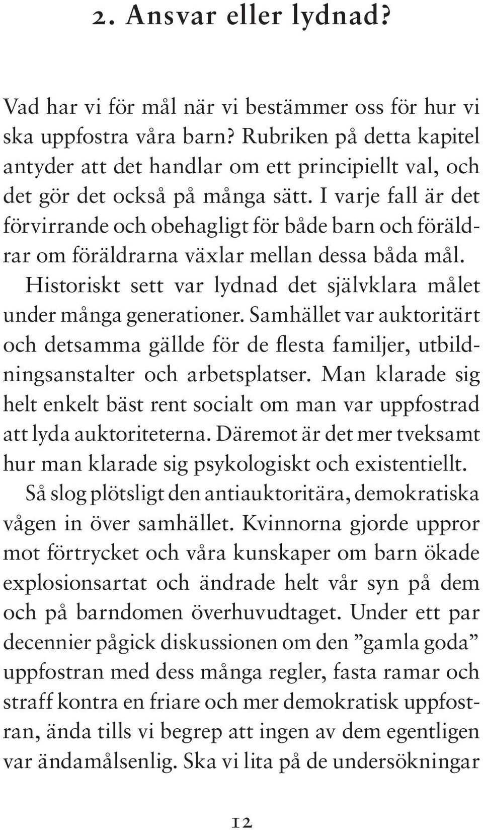 I varje fall är det förvirrande och obehagligt för både barn och föräldrar om föräldrarna växlar mellan dessa båda mål. Historiskt sett var lydnad det självklara målet under många generationer.