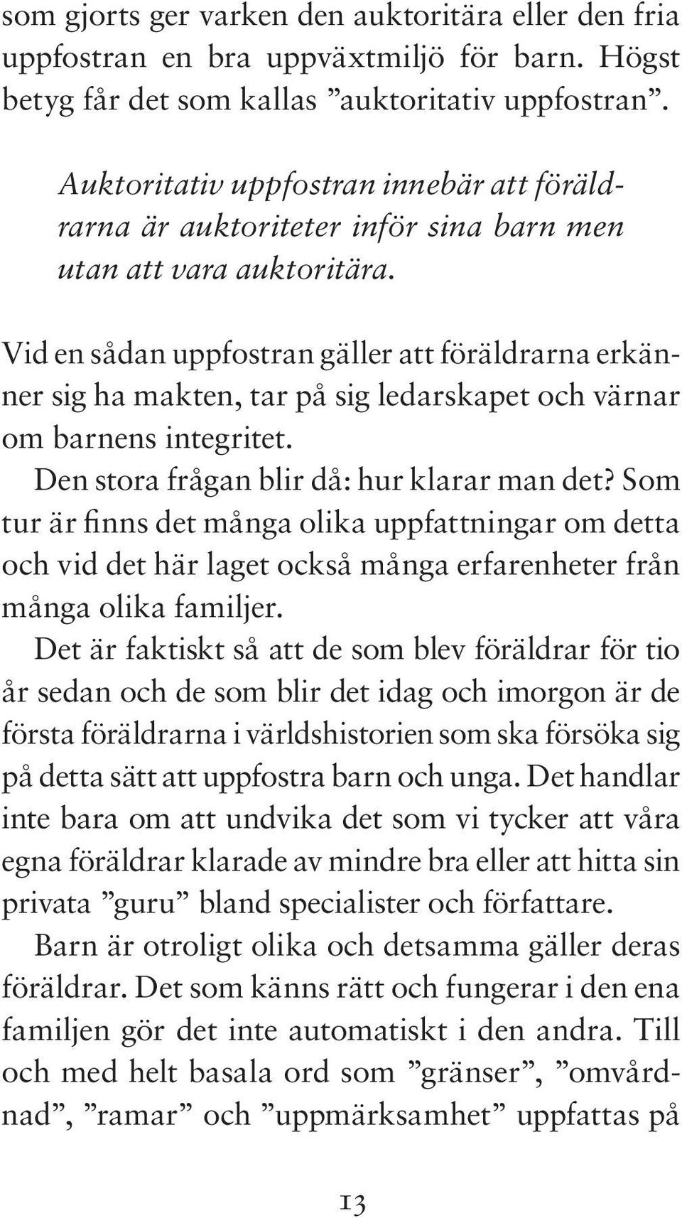 Vid en sådan uppfostran gäller att föräldrarna erkänner sig ha makten, tar på sig ledarskapet och värnar om barnens integritet. Den stora frågan blir då: hur klarar man det?