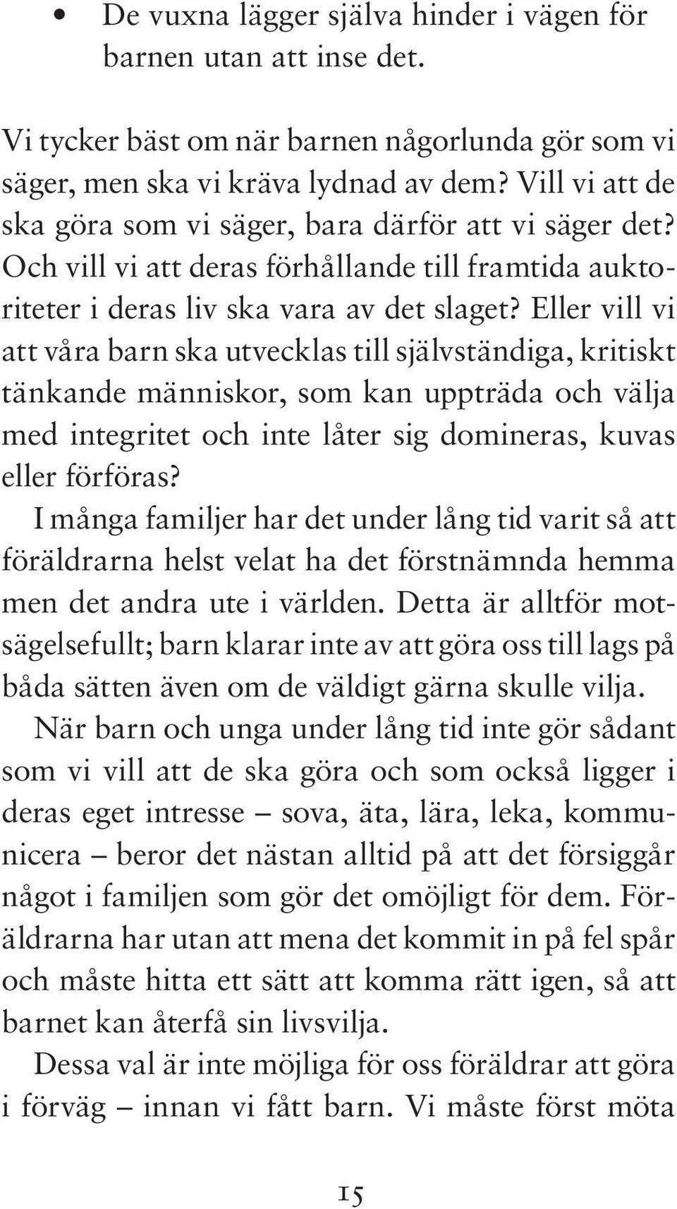 Eller vill vi att våra barn ska utvecklas till självständiga, kritiskt tänkande människor, som kan uppträda och välja med integritet och inte låter sig domineras, kuvas eller förföras?