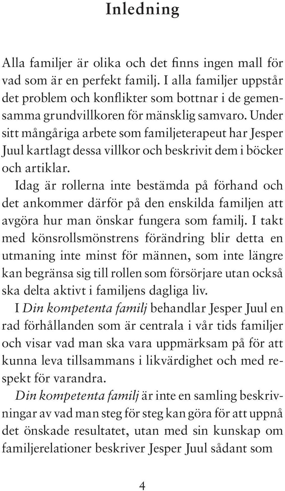 Under sitt mångåriga arbete som familjeterapeut har Jesper Juul kartlagt dessa villkor och beskrivit dem i böcker och artiklar.