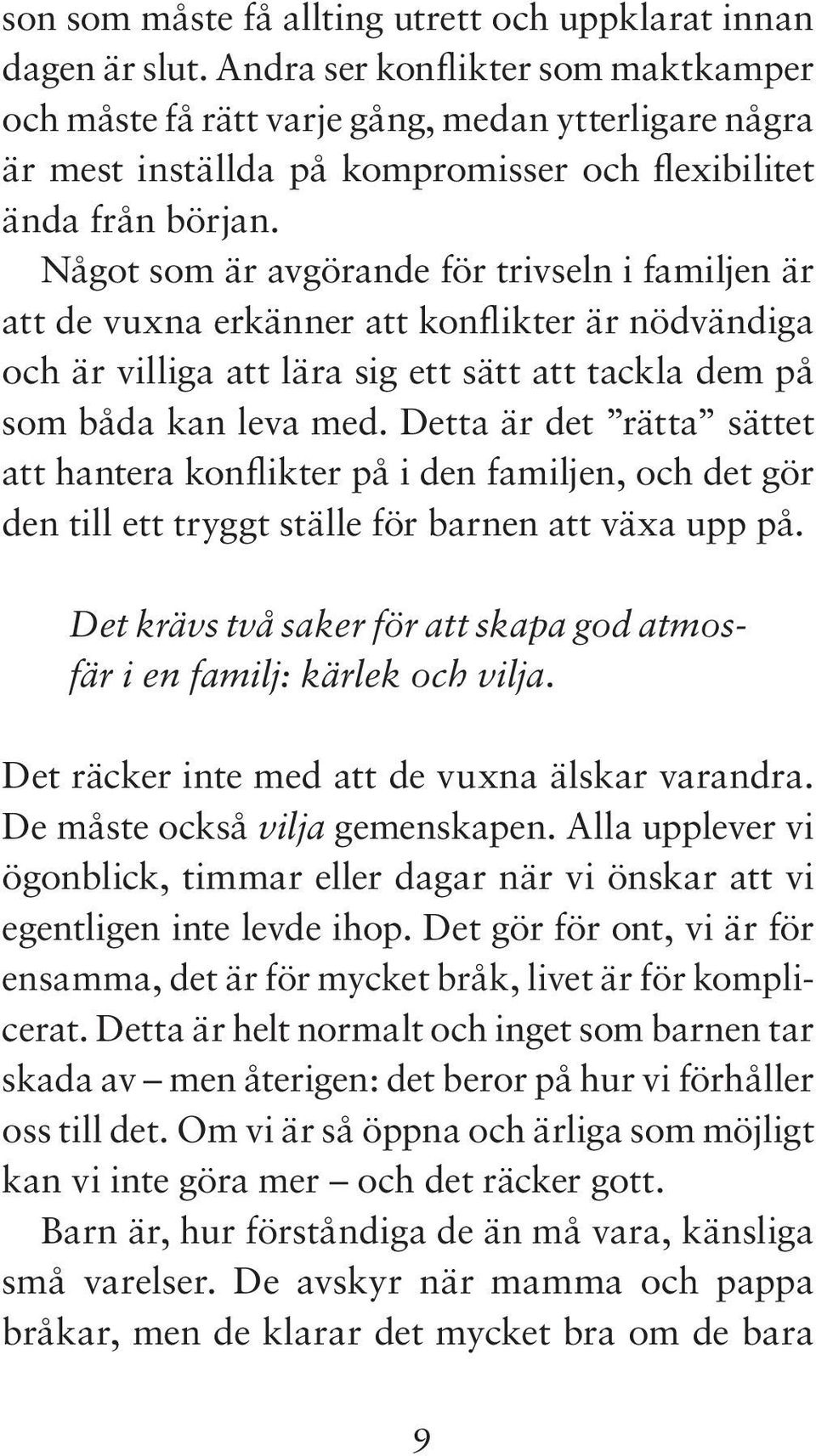 Något som är avgörande för trivseln i familjen är att de vuxna erkänner att konflikter är nödvändiga och är villiga att lära sig ett sätt att tackla dem på som båda kan leva med.