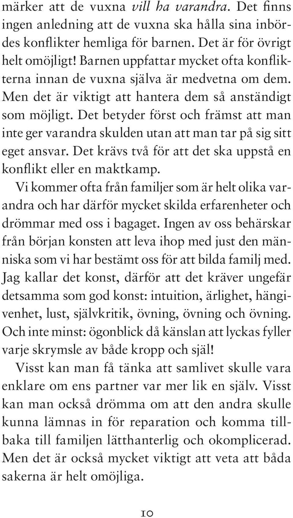 Det betyder först och främst att man inte ger varandra skulden utan att man tar på sig sitt eget ansvar. Det krävs två för att det ska uppstå en konflikt eller en maktkamp.