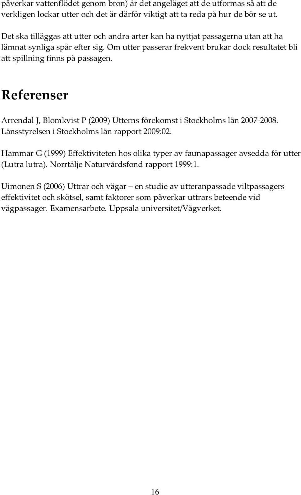 Referenser Arrendal J, Blomkvist P (2009) Utterns förekomst i Stockholms län 2007 2008. Länsstyrelsen i Stockholms län rapport 2009:02.