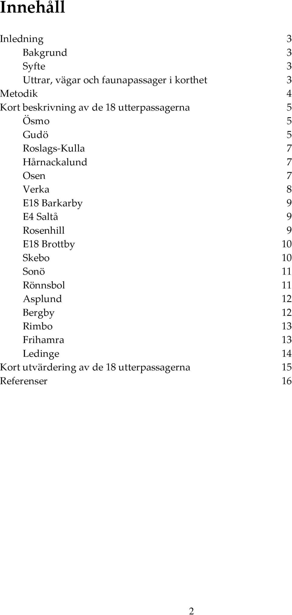 E4 Saltå Rosenhill E18 Brottby Skebo Sonö Rönnsbol Asplund Bergby Rimbo Frihamra Ledinge Kort