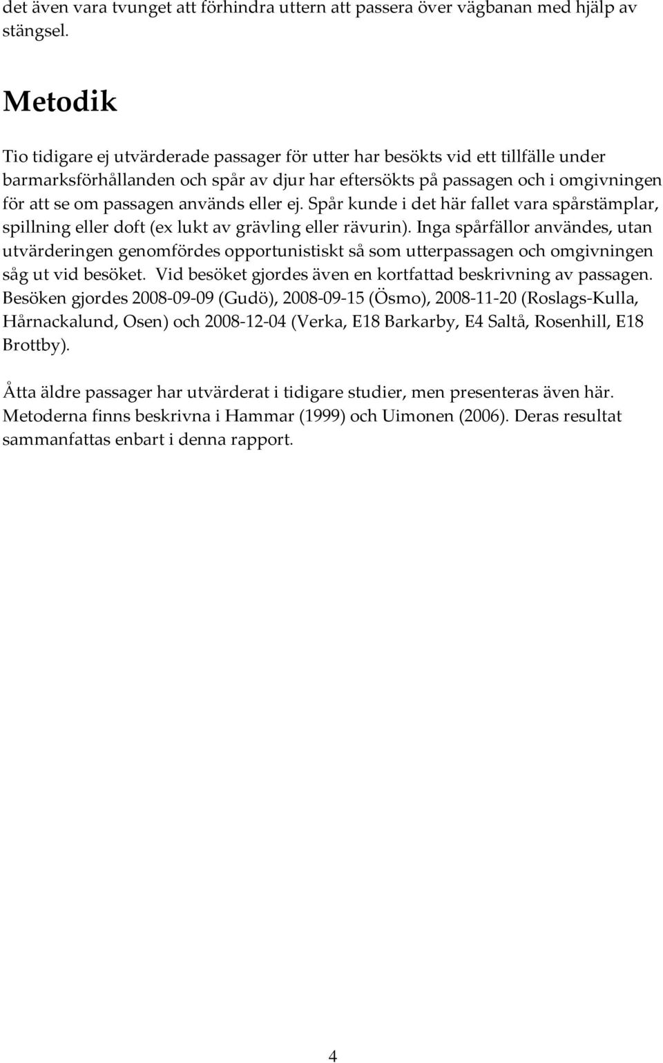 används eller ej. Spår kunde i det här fallet vara spårstämplar, spillning eller doft (ex lukt av grävling eller rävurin).