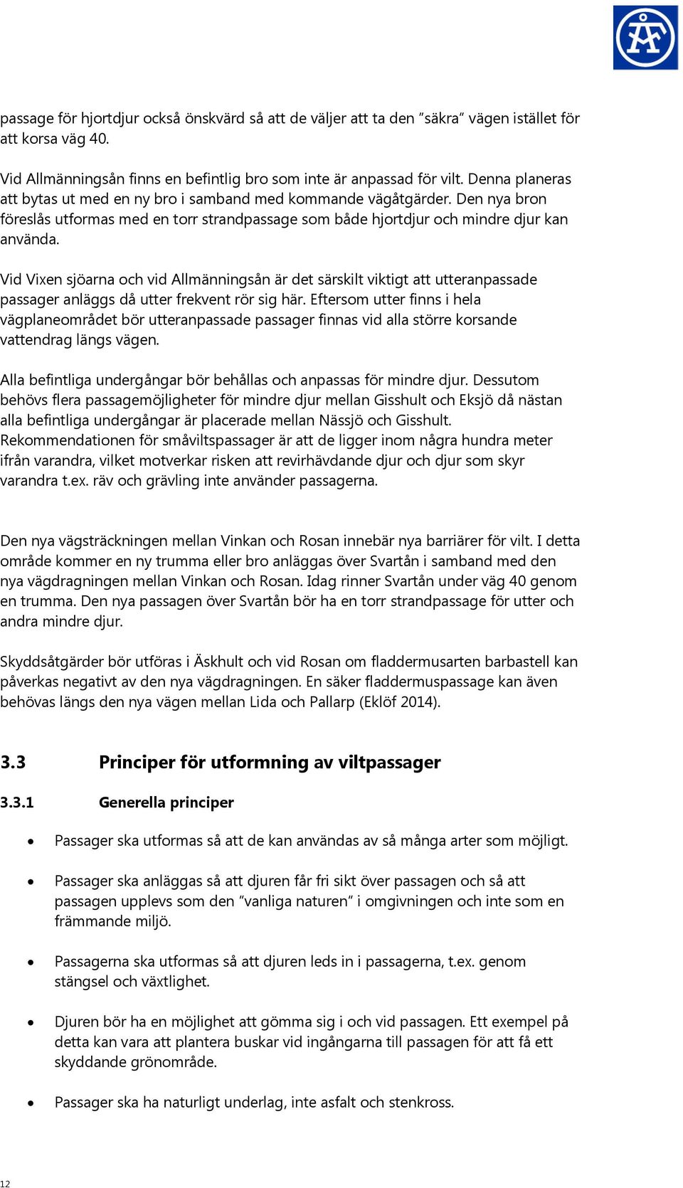 Vid Vixen sjöarna och vid Allmänningsån är det särskilt viktigt att utteranpassade passager anläggs då utter frekvent rör sig här.