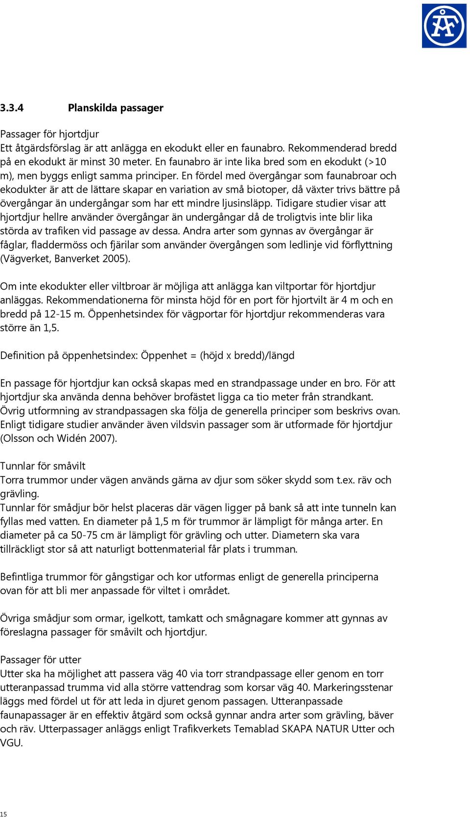 En fördel med övergångar som faunabroar och ekodukter är att de lättare skapar en variation av små biotoper, då växter trivs bättre på övergångar än undergångar som har ett mindre ljusinsläpp.