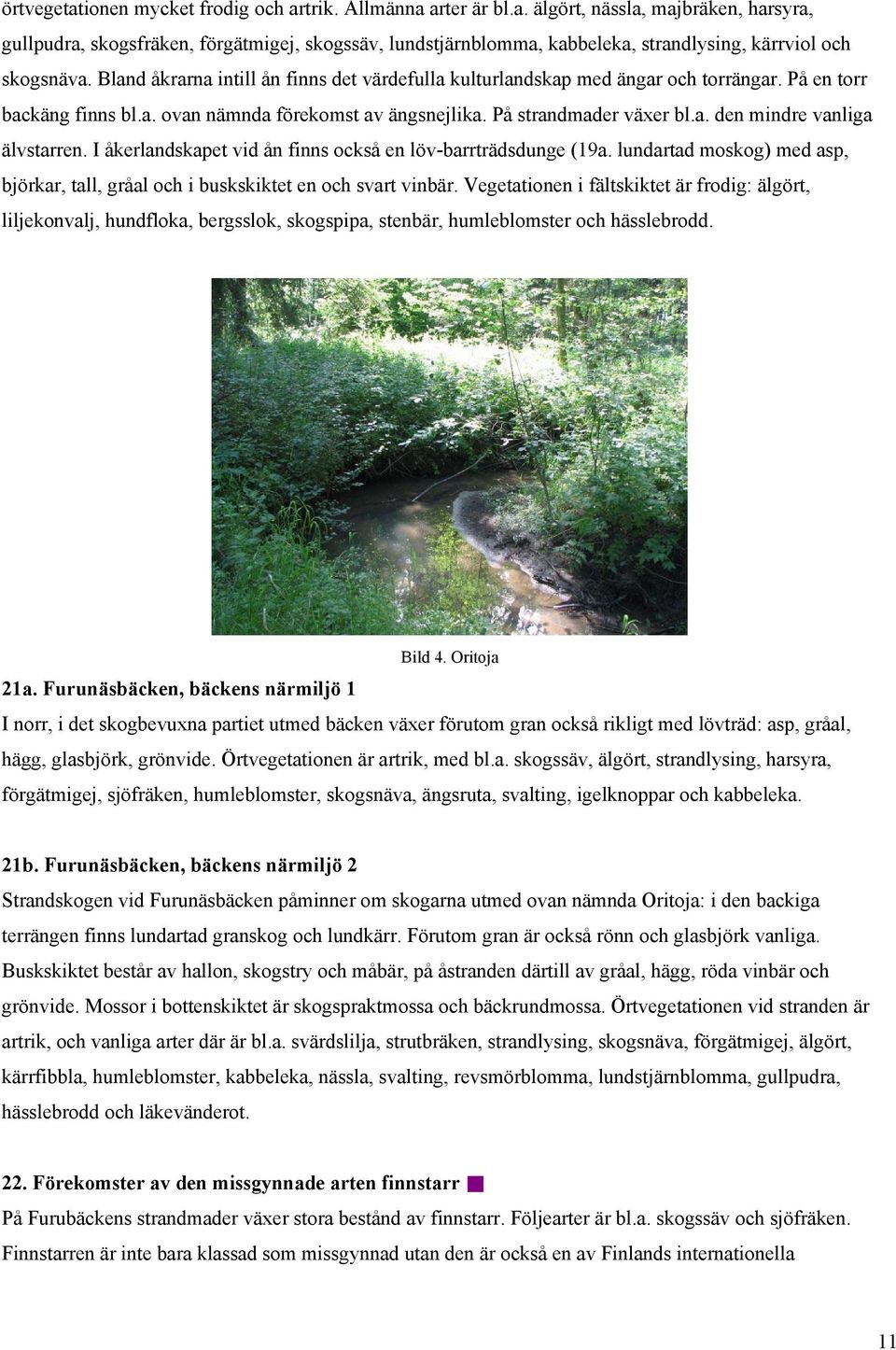 I åkerlandskapet vid ån finns också en löv-barrträdsdunge (19a. lundartad moskog) med asp, björkar, tall, gråal och i buskskiktet en och svart vinbär.