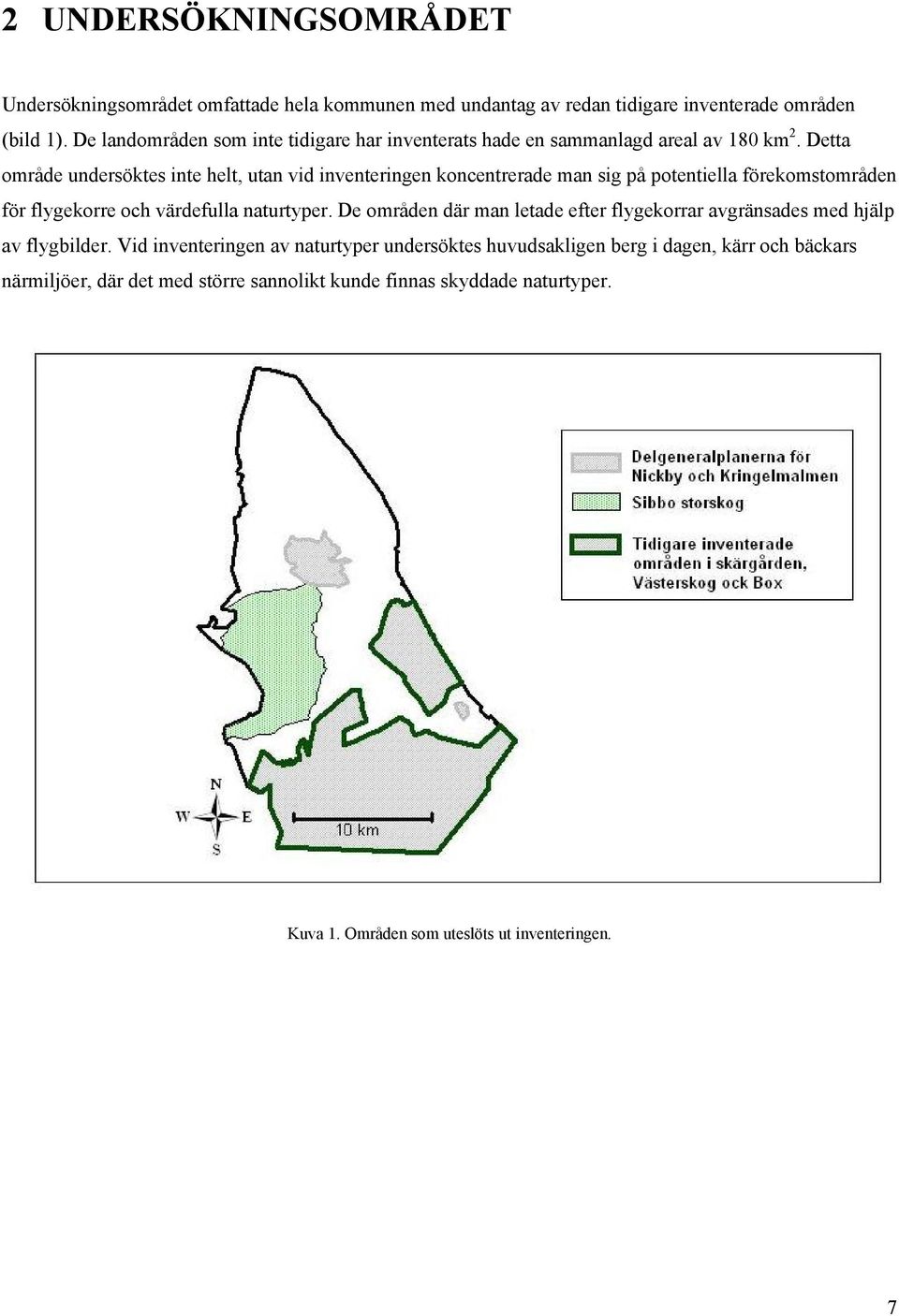 Detta område undersöktes inte helt, utan vid inventeringen koncentrerade man sig på potentiella förekomstområden för flygekorre och värdefulla naturtyper.