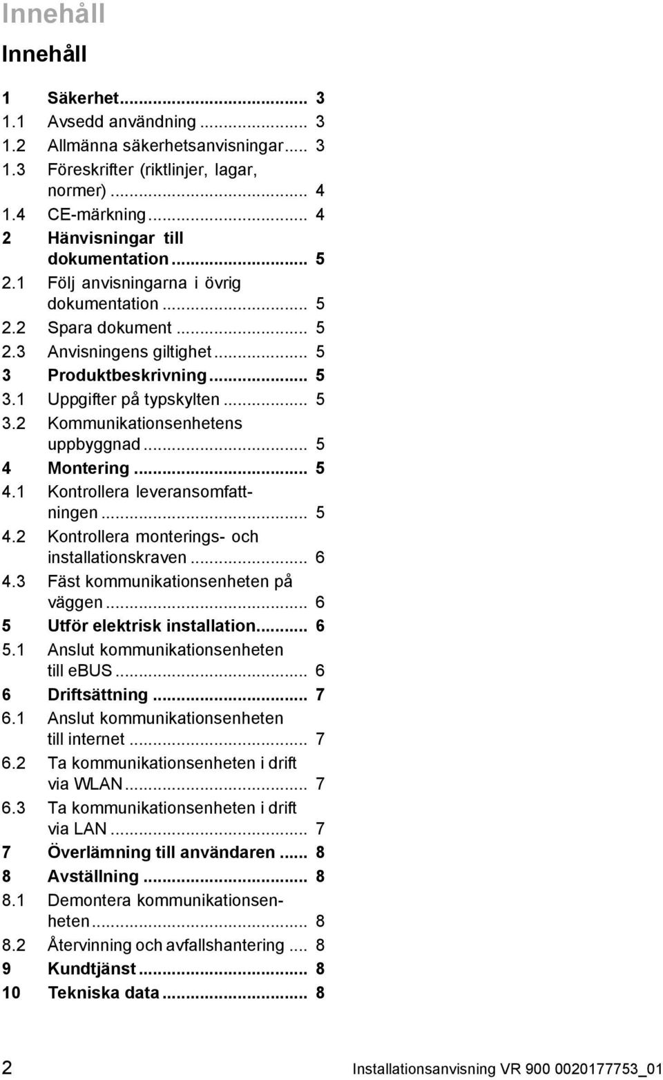 .. 5 3.2 Kommunikationsenhetens uppbyggnad... 5 4 Montering... 5 4.1 Kontrollera leveransomfatt ningen... 5 4.2 Kontrollera monterings - och installationskraven... 6 4.