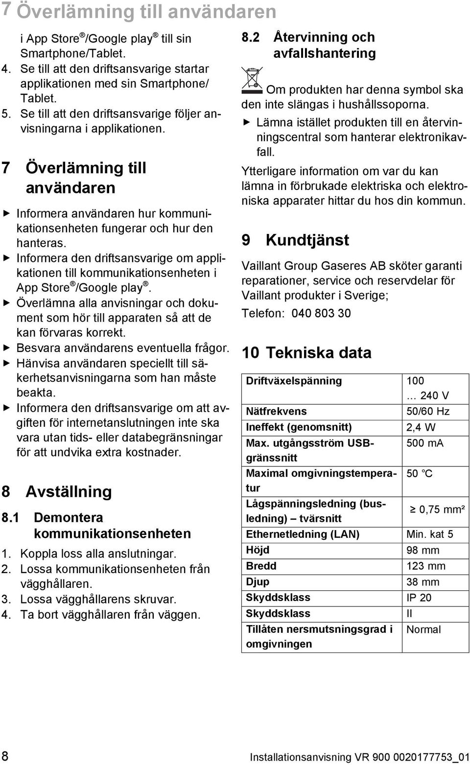 Informera den driftsansvarige om appli kationen till kommunikationsenheten i App Store /Google play. Överlämna alla anvisningar och doku ment som hör till apparaten så att de kan förvaras korrekt.