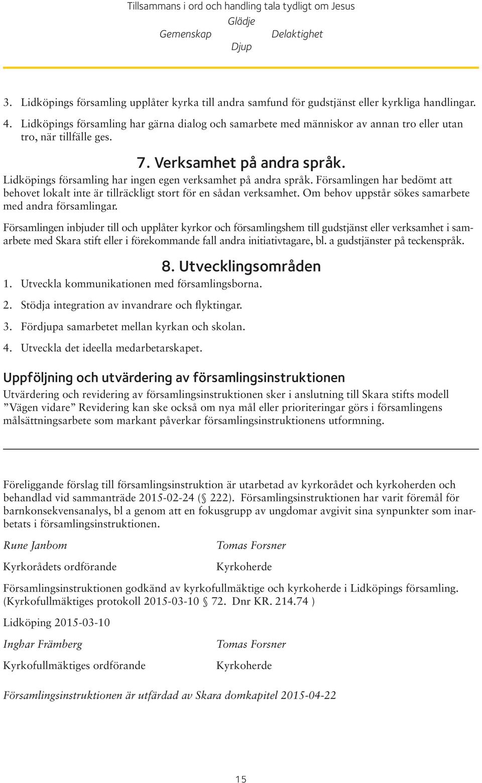 Lidköpings församling har ingen egen verksamhet på andra språk. Församlingen har bedömt att behovet lokalt inte är tillräckligt stort för en sådan verksamhet.