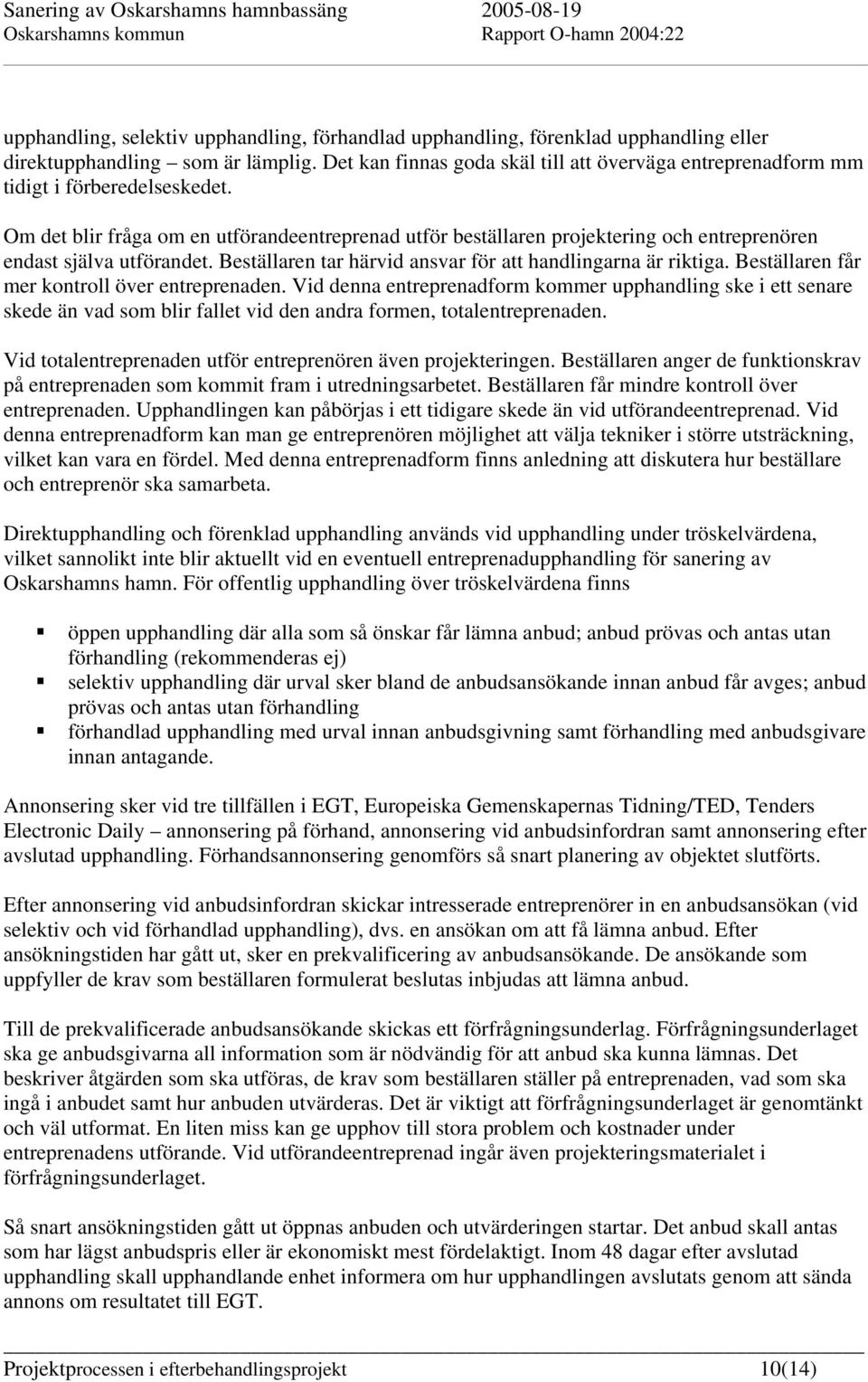 Om det blir fråga om en utförandeentreprenad utför beställaren projektering och entreprenören endast själva utförandet. Beställaren tar härvid ansvar för att handlingarna är riktiga.