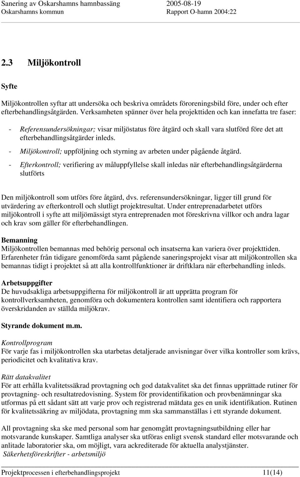 - Miljökontroll; uppföljning och styrning av arbeten under pågående åtgärd.